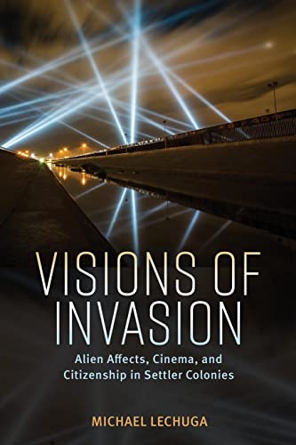 Visions of Invasion: Alien Affects, Cinema, and Citizenship in Settler Colonies (Race, Rhetoric, and Media Series)