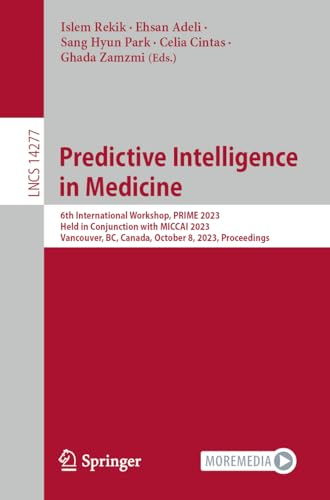 Predictive Intelligence in Medicine: 6th International Workshop, PRIME 2023, Held in Conjunction with MICCAI 2023, Vancouver, BC, Canada, October 8, ... Notes in Computer Science, 14277, Band 14277)