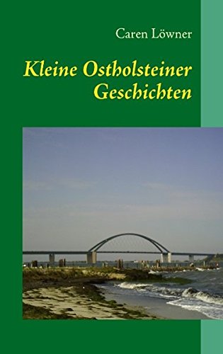 Kleine Ostholsteiner Geschichten: 11 Kurzgeschichten zwischen Wellen und Wind