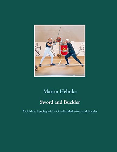 Sword and Buckler: A Guide to Fencing with a One-Handed Sword and Buckler