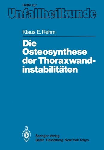 Die Osteosynthese der Thoraxwandinstabilitäten (Hefte zur Zeitschrift Der Unfallchirurg, Band 175)
