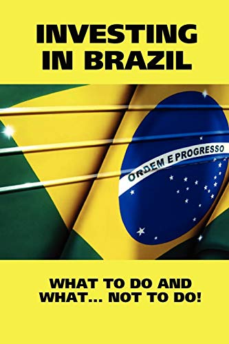 Investing in brazil! What to do and what. . . Not to do!