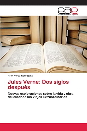 Jules Verne: Dos siglos después: Nuevas exploraciones sobre la vida y obra del autor de los Viajes Extraordinarios