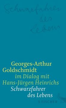 Schwarzfahrer des Lebens: Georges-Arthur Goldschmidt im Dialog mit Hans-Jürgen Heinrichs