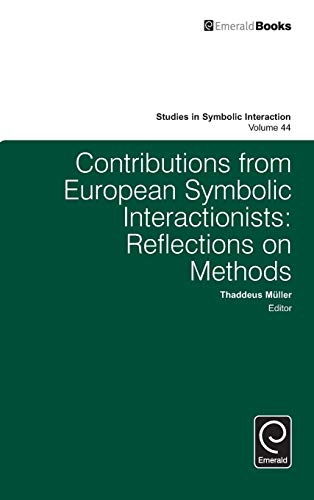 Contributions from European Symbolic Interactionists: Reflections on Methods (Studies in Symbolic Interaction, 44, Band 44)
