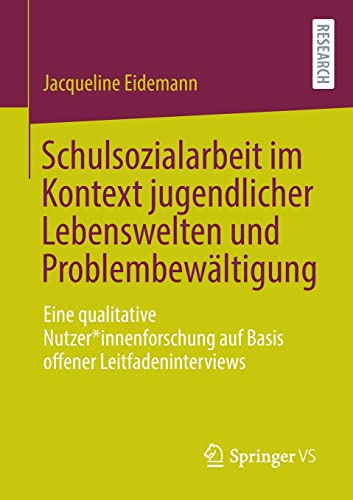 Schulsozialarbeit im Kontext jugendlicher Lebenswelten und Problembewältigung: Eine qualitative Nutzer*innenforschung auf Basis offener Leitfadeninterviews