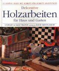 Dekorative Holzarbeiten für Haus und Garten. 25 schöne Ideen mit Schritt-für- Schritt- Anleitungen