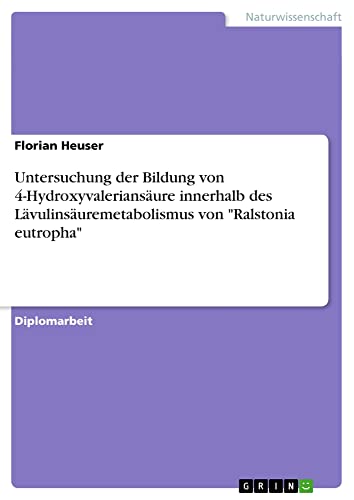 Untersuchung der Bildung von 4-Hydroxyvaleriansäure innerhalb des Lävulinsäuremetabolismus von Ralstonia eutropha: Diplomarbeit