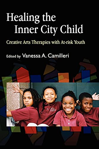 Healing the Inner City Child: Creative Arts Therapies with At-risk Youth: Creative Art Therapies with At-Risk Youth