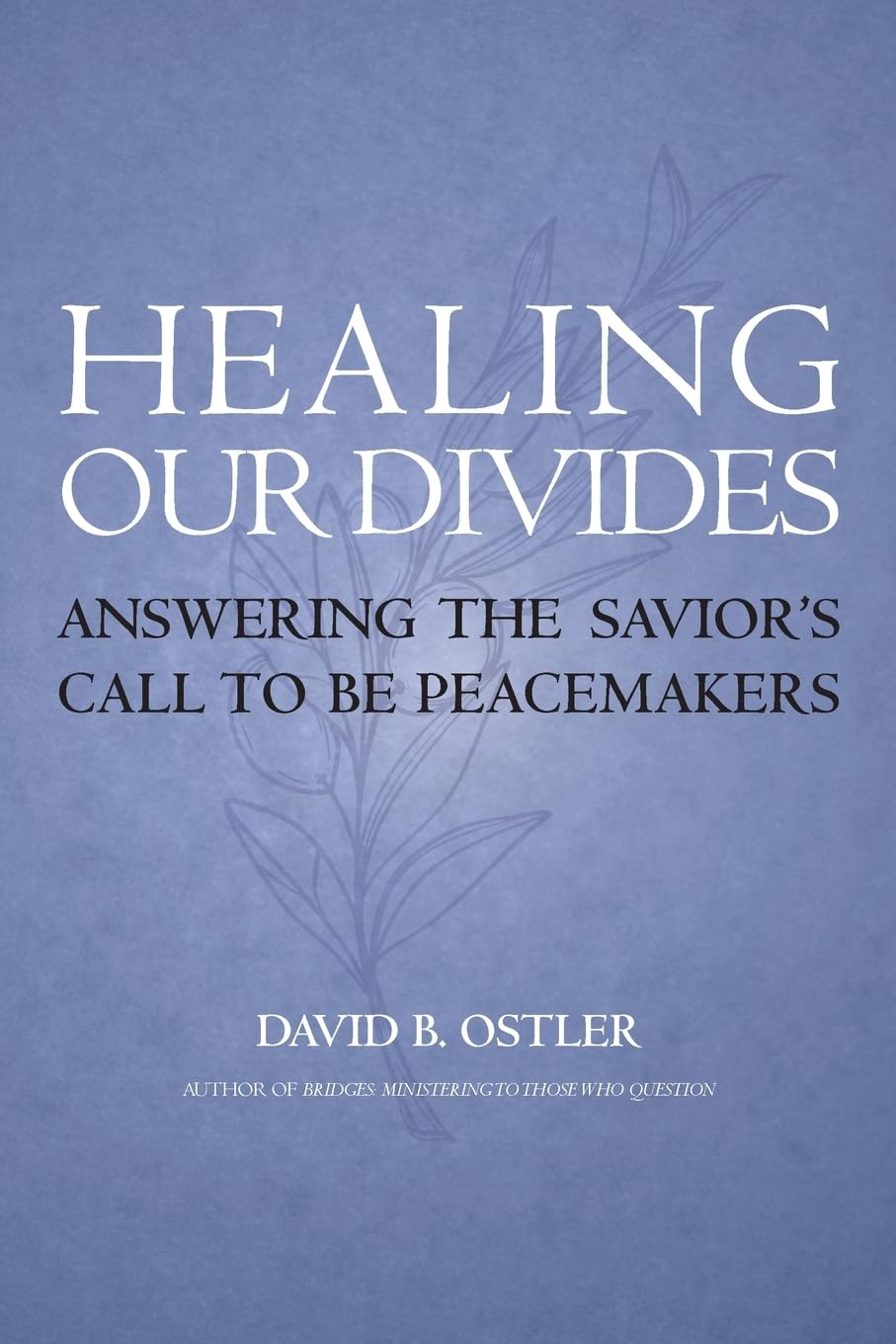 Healing Our Divides: Answering the Savior’s Call to Be Peacemakers