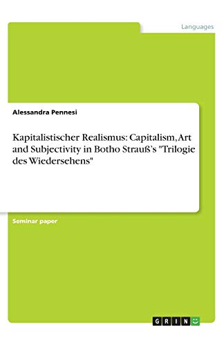 Kapitalistischer Realismus: Capitalism, Art and Subjectivity in Botho Strau߿s Trilogie des Wiedersehens
