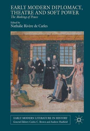 Early Modern Diplomacy, Theatre and Soft Power: The Making of Peace (Early Modern Literature in History)