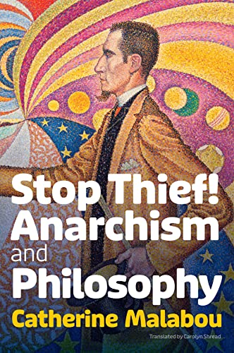 Catherine Malabou Stop Thief!, Anarchism And Philosophy
