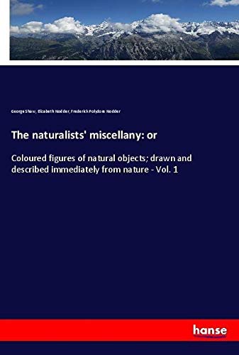 The naturalists' miscellany: or: Coloured figures of natural objects; drawn and described immediately from nature - Vol. 1