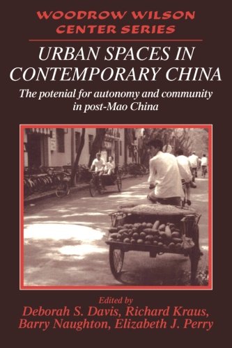 Urban Spaces in Contemporary China: The Potential For Autonomy And Community In Post-Mao China (Woodrow Wilson Center Press)