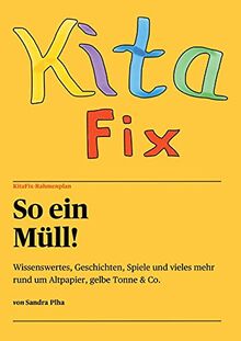 KitaFix-Rahmenplan "So ein Müll!": Wissenswertes, Geschichten, Spiele und vieles mehr rund um Altpapier, gelbe Tonne & Co.