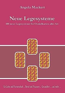 Neue Legesysteme: 100 neue Legesysteme für Orakelkarten aller Art