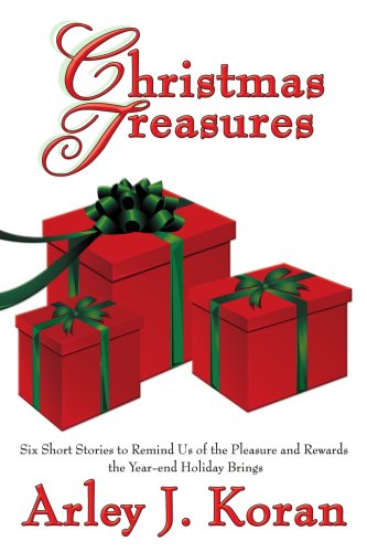 Christmas Treasures: Six Short Stories to Remind Us of the Pleasures and Rewards the Yearend Holidays Bring