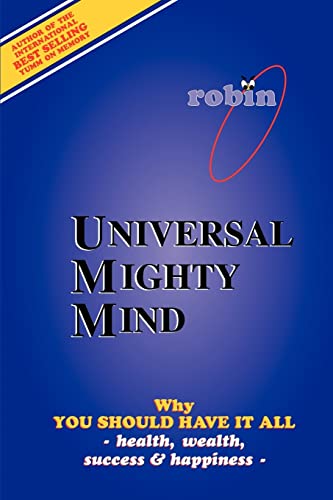 UNIVERSAL MIGHTY MIND: Why YOU SHOULD HAVE IT ALL HEALTH, WEALTH, SUCCESS & HAPINESS: Why You Should Have It All Health, Wealth, Success & Happiness