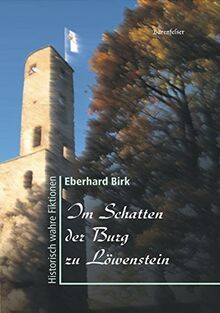 Im Schatten der Burg zu Löwenstein: Historisch wahre Fiktionen