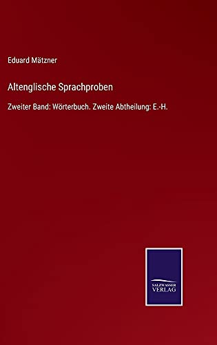 Altenglische Sprachproben: Zweiter Band: Wörterbuch. Zweite Abtheilung: E.-H.