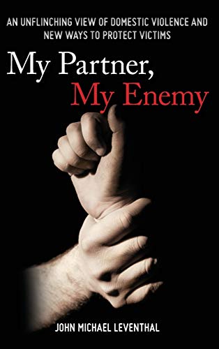 My Partner, My Enemy: An Unflinching View of Domestic Violence and New Ways to Protect Victims
