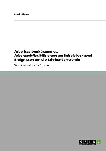 Arbeitszeitverkürzung vs. Arbeitszeitflexibilisierung am Beispiel von zwei Ereignissen um die Jahrhundertwende