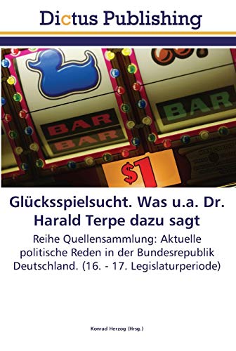 Glücksspielsucht. Was u.a. Dr. Harald Terpe dazu sagt: Reihe Quellensammlung: Aktuelle politische Reden in der Bundesrepublik Deutschland. (16. - 17. Legislaturperiode)