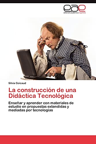 La construcción de una Didáctica Tecnológica: Enseñar y aprender con materiales de estudio en propuestas extendidas y mediadas por tecnologías