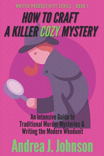 How to Craft a Killer Cozy Mystery: An Intensive Guide to Traditional Murder Mysteries & Writing the Modern Whodunit (Writer Productivity Series, Band 1)