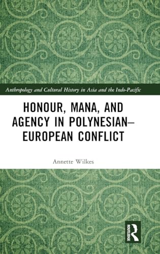 Honour, Mana, and Agency in Polynesian-European Conflict (Anthropology and Cultural History in Asia and the Indo-pacific)
