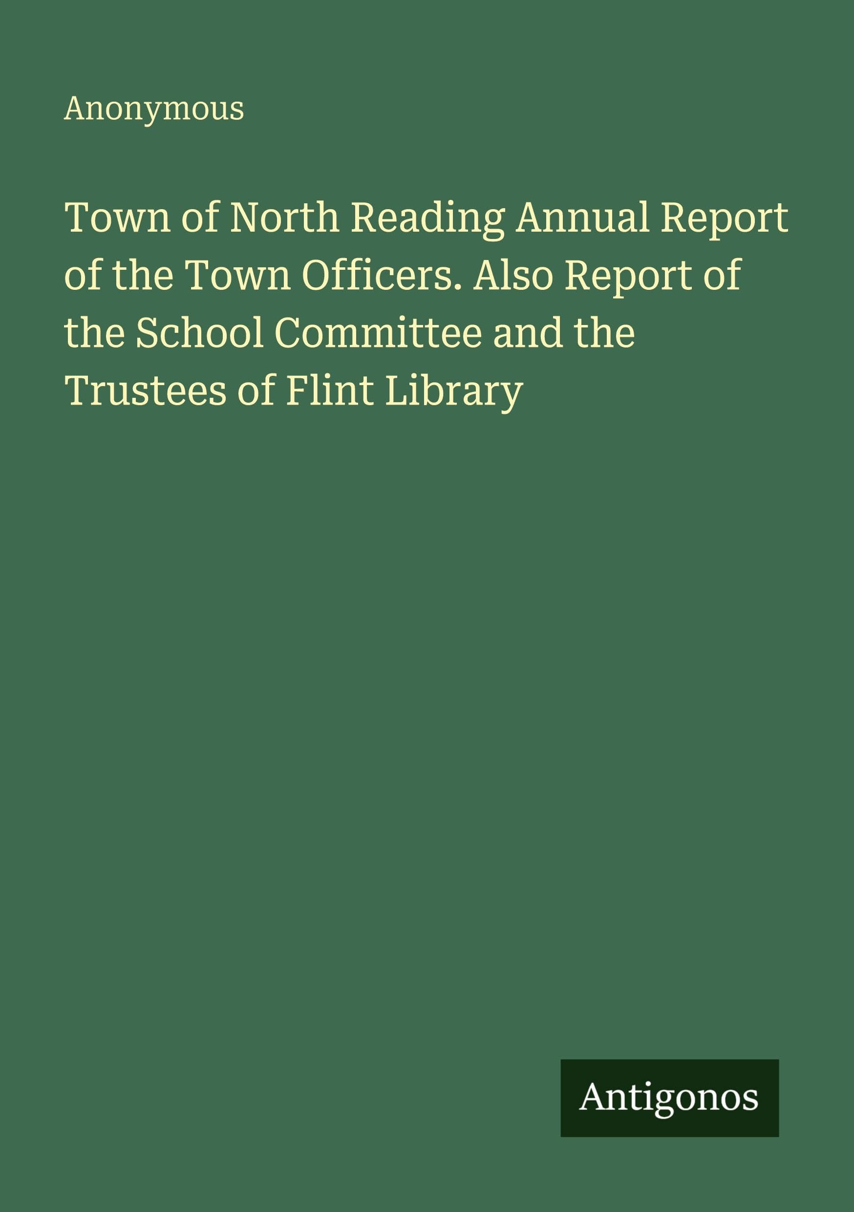 Town of North Reading Annual Report of the Town Officers. Also Report of the School Committee and the Trustees of Flint Library
