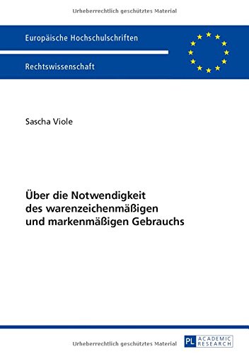 Über die Notwendigkeit des warenzeichenmäßigen und markenmäßigen Gebrauchs (Europäische Hochschulschriften - Reihe II)