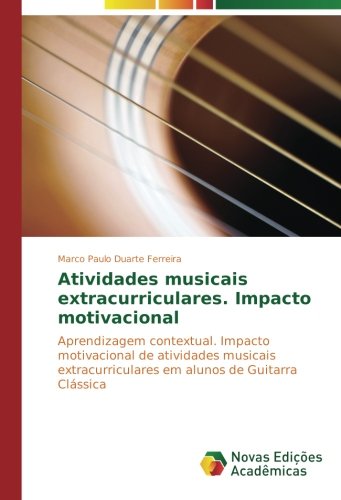 Atividades musicais extracurriculares. Impacto motivacional: Aprendizagem contextual. Impacto motivacional de atividades musicais extracurriculares em alunos de Guitarra Clássica
