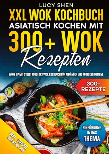 XXL Wok Kochbuch – Asiatisch kochen mit 300+Wok Rezepten: Woke up mit Street Food! Das Wok Kochbuch für Anfänger und Fortgeschrittene