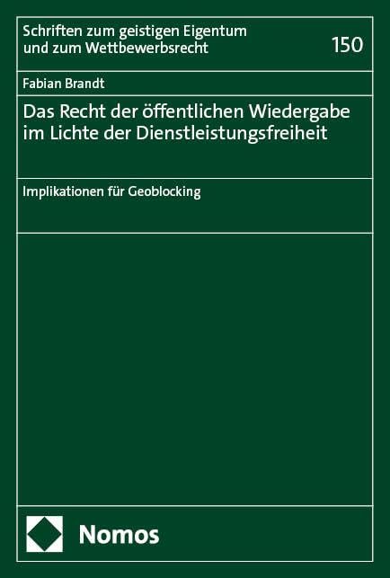 Das Recht der öffentlichen Wiedergabe im Lichte der Dienstleistungsfreiheit: Implikationen für Geoblocking (Schriften zum geistigen Eigentum und zum Wettbewerbsrecht)
