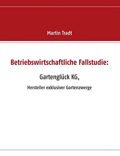 Betriebswirtschaftliche Fallstudie: Gartenglück KG,: Hersteller exklusiver Gartenzwerge