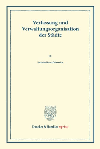 Verfassung und Verwaltungsorganisation der Städte.: Sechster Band: Österreich. Im Auftrag des Vereins für Socialpolitik herausgegeben. (Schriften des ... 122). (Duncker & Humblot reprints)