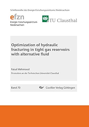 Optimazation of hydraulic fracturing in tight gas reservoirs with alternative fluid (Schriftenreihe des Energie-Forschungszentrums Niedersachsen (EFZN))