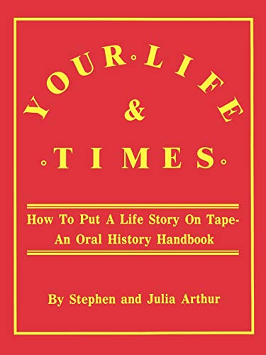 Your Life & Times: How to Put a Life Story on Tape. an Oral History Handbook