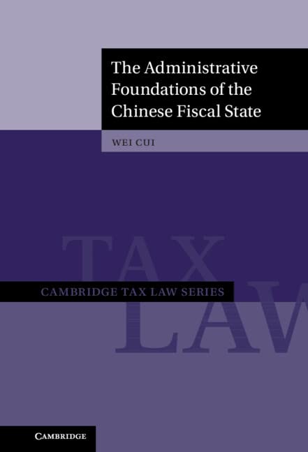 The Administrative Foundations of the Chinese Fiscal State (Cambridge Tax Law)
