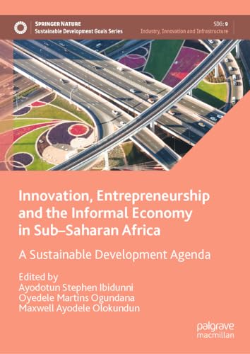 Innovation, Entrepreneurship and the Informal Economy in Sub–Saharan Africa: A Sustainable Development Agenda (Sustainable Development Goals Series)