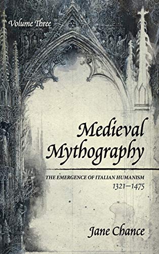 Medieval Mythography, Volume Three: The Emergence of Italian Humanism, 1321-1475