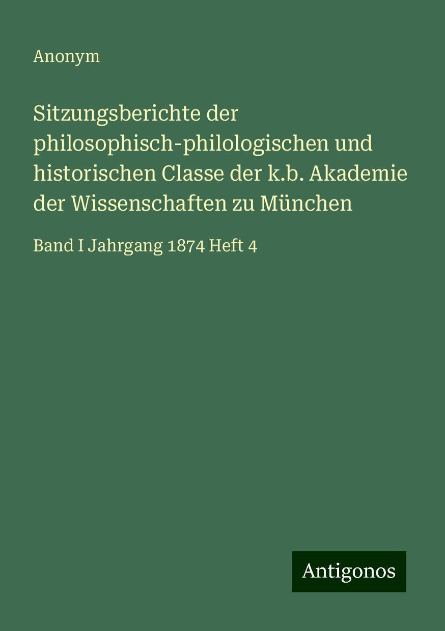 Sitzungsberichte der philosophisch-philologischen und historischen Classe der k.b. Akademie der Wissenschaften zu München: Band I Jahrgang 1874 Heft 4