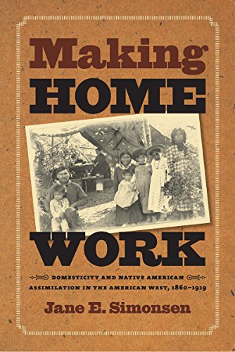 Making Home Work: Domesticity and Native American Assimilation in the American West, 1860-1919 (Gender and American Culture) (Gender & American Culture)