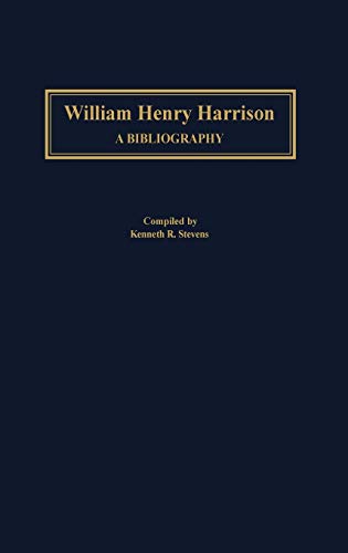William Henry Harrison: A Bibliography (Bibliographies of the Presidents of the United States)