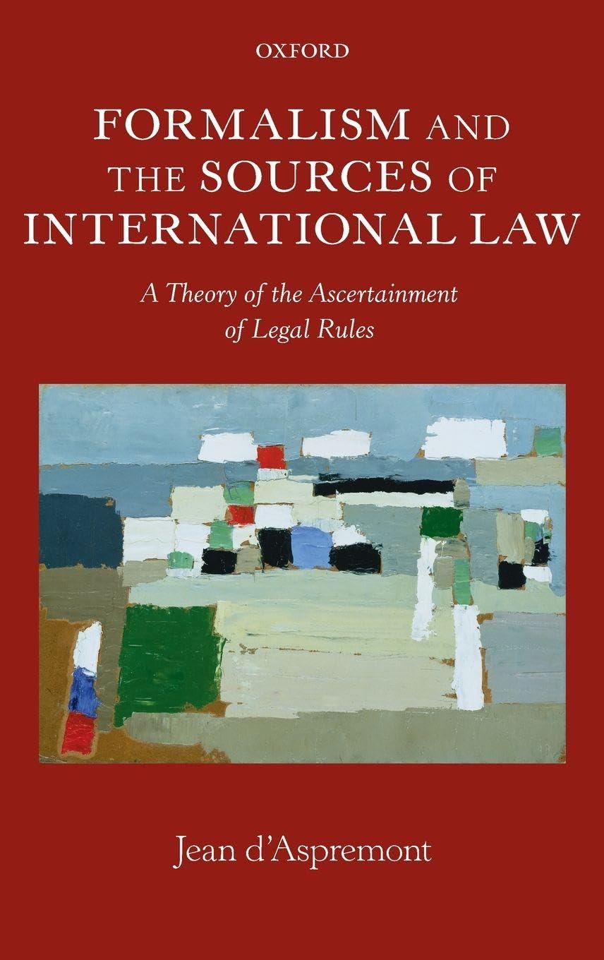 FORMALISM INTERNATIONAL LAW OMIL C: A Theory of the Ascertainment of Legal Rules (Oxford Monographs in International Law)