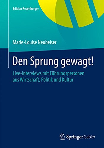 Den Sprung gewagt!: Live-Interviews mit Führungspersonen aus Wirtschaft, Politik und Kultur (Edition Rosenberger)