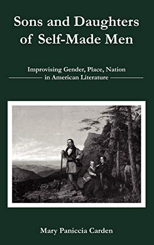 Sons and Daughters of Self-Made Men: Improvising Gender, Place, Nation in American Literature