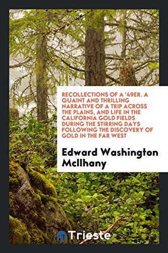 Recollections of a '49er. A quaint and thrilling narrative of a trip across the plains, and life in the California gold fields during the stirring days following the discovery of gold in the far West
